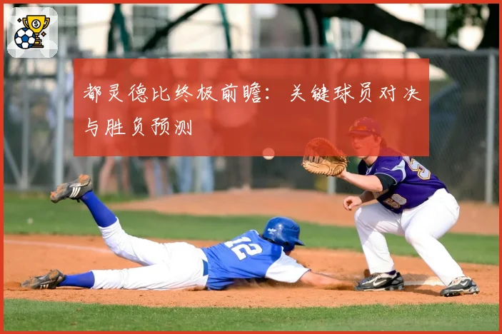 都灵德比终极前瞻：关键球员对决与胜负预测